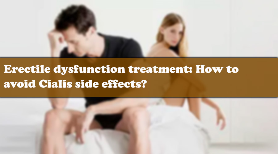 Erectile dysfunction treatment: How to avoid Cialis side effects?